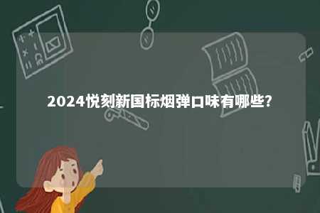 2024悦刻新国标烟弹口味有哪些？ 